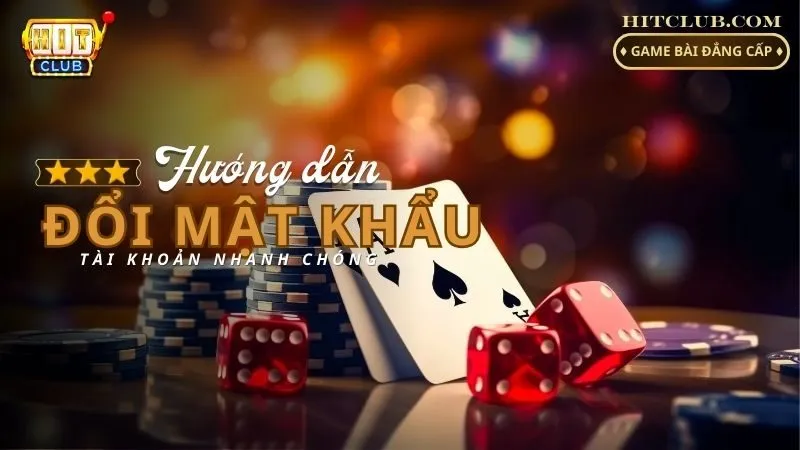 Cách Đổi Mật Khẩu Hitclub Nhanh Chóng Và Hiệu Quả Nhất