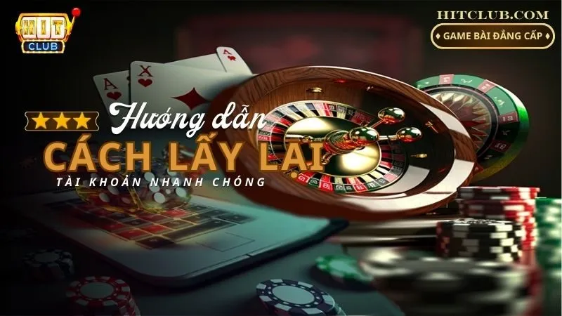 Cách Lấy Lại Tài Khoản Hitclub Chỉ Với 2 Phút, Đảm Bảo 100% Thành Công