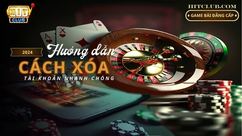 Cách Xóa Tài Khoản Hitclub Thành Công Cho Các Dân Chơi Trực Tuyến